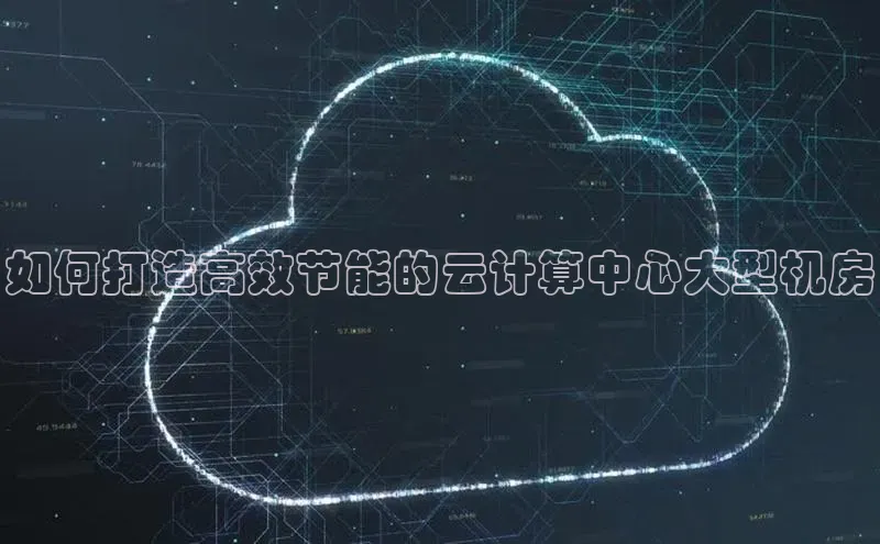 金年会官网登录入口百度手机输入法如何打造高效节能的云计算中心大型机房