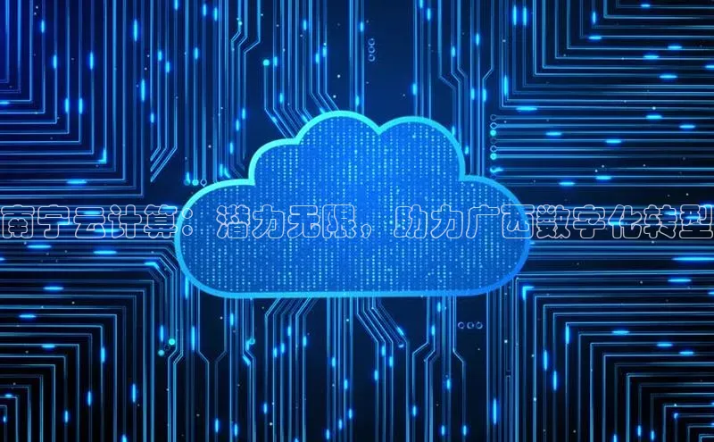 金年会·会官方入口登录度小满理财南宁云计算：潜力无限，助力广西数字化转型