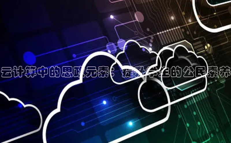 金年会金字招牌在线入口下载美团云计算中的思政元素：提升学生的公民素养