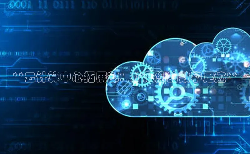 金年会电子游戏app华扬联众**云计算中心拓展部：扩展您的数字足迹**