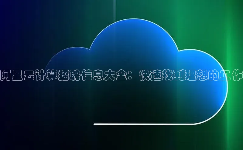 金年会哇咔哇咔文化阿里云计算招聘信息大全：快速找到理想的工作
