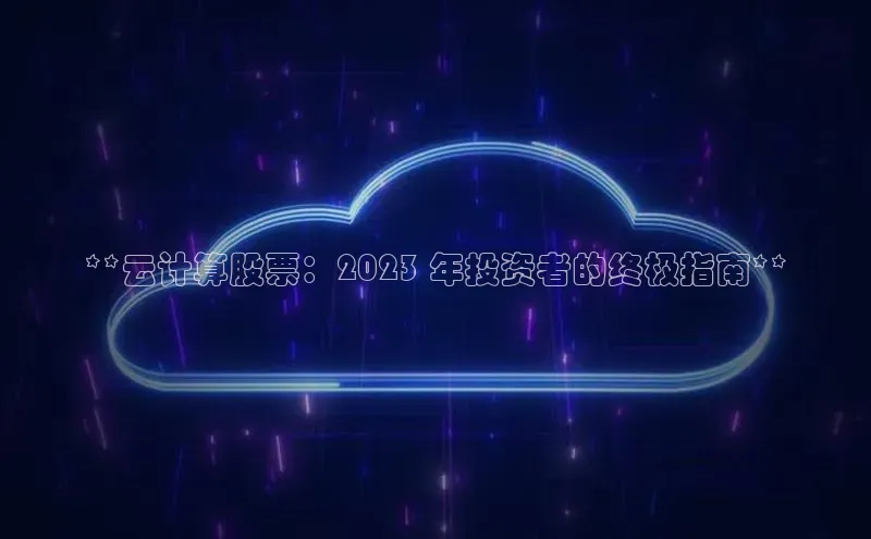 金字招牌诚信至上今年会普信公司**云计算股票：2023 年投资者的终极指南**