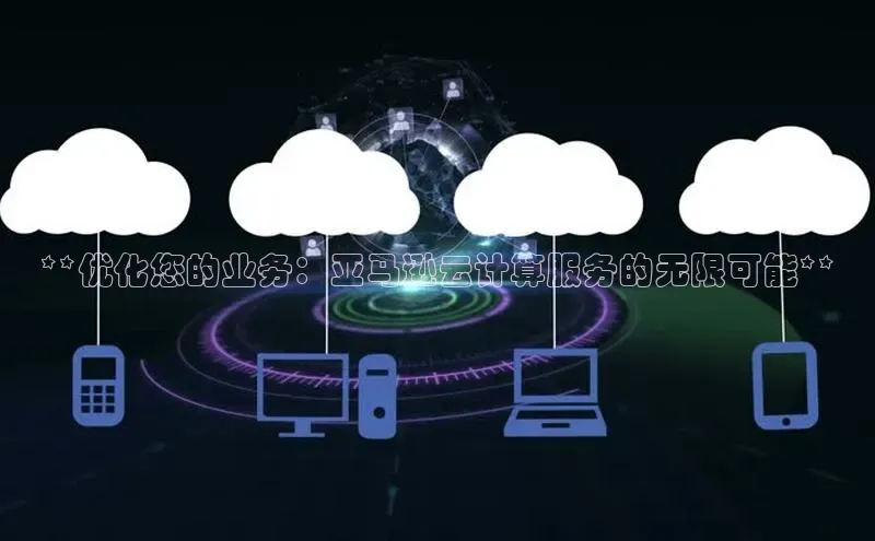 金年会·会官方入口登录彩讯股份**优化您的业务：亚马逊云计算服务的无限可能**