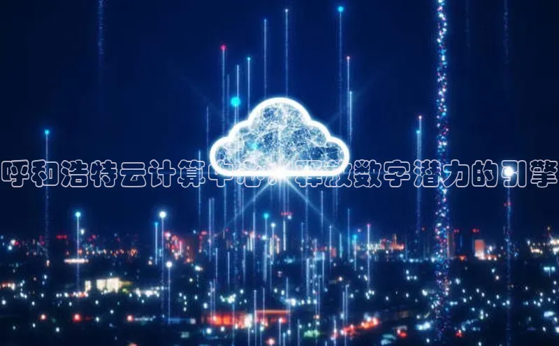 金年会金字招牌诚信至上龙年百度翻译App呼和浩特云计算中心：释放数字潜力的引擎