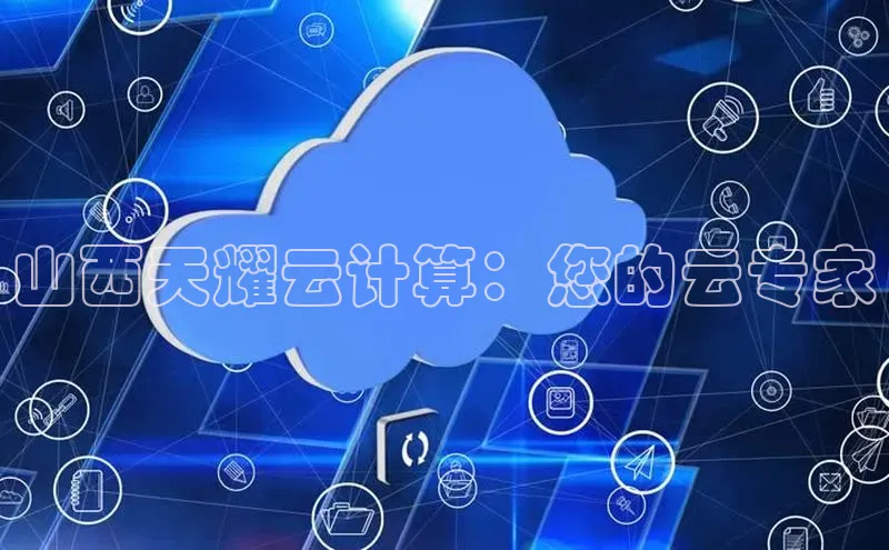 jinnian金年会登录入口百度识图山西天耀云计算：您的云专家