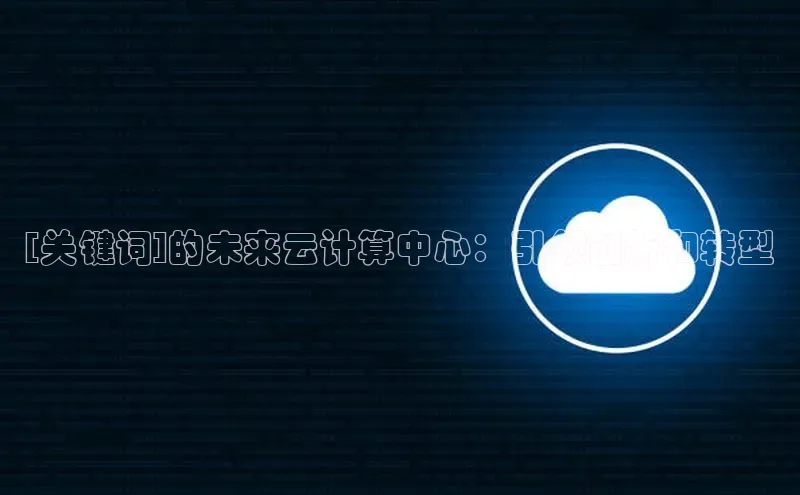 jinnian金年会官方网站入口小红书[关键词]的未来云计算中心：引领创新和转型