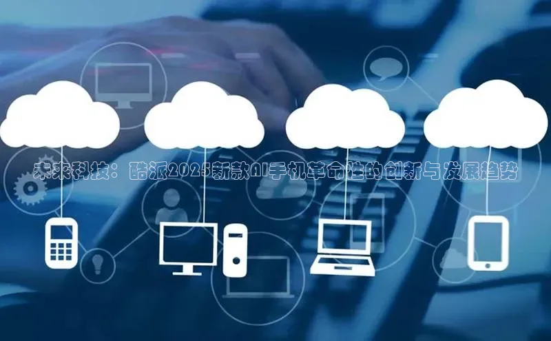 金年会电子游戏app官方每日互动未来科技：酷派2025新款AI手机革命性的创新与发展趋势