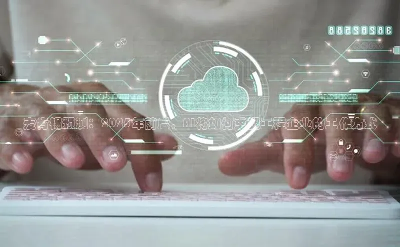 麦肯锡预测：2025年前后，AI将如何重塑工程企业的工作方式