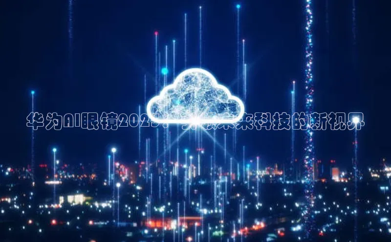 华为AI眼镜2025：引领未来科技的新视界