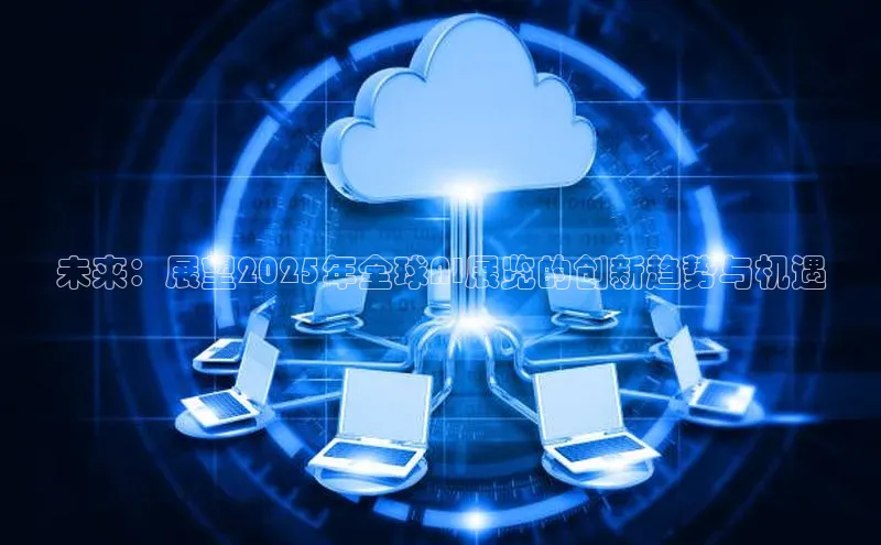 未来：展望2025年全球AI展览的创新趋势与机遇