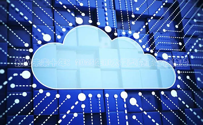 预见未来十年：2025年AI大模型的革命性趋势