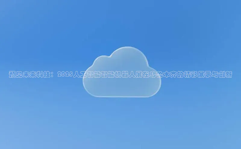 预见未来科技：2025人工智能智能机器人展在乌鲁木齐的精彩展示与创新