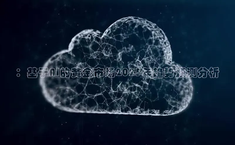 ：基于AI的黄金市场2025年趋势预测分析