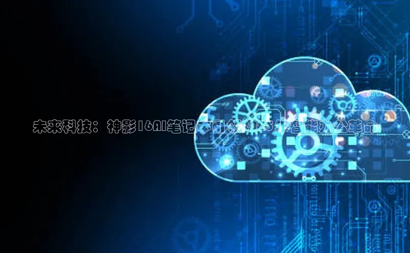 未来科技：神影16AI笔记本引领2025年智能办公革命