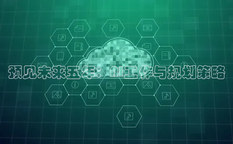 预见未来五年：AI工作与规划策略